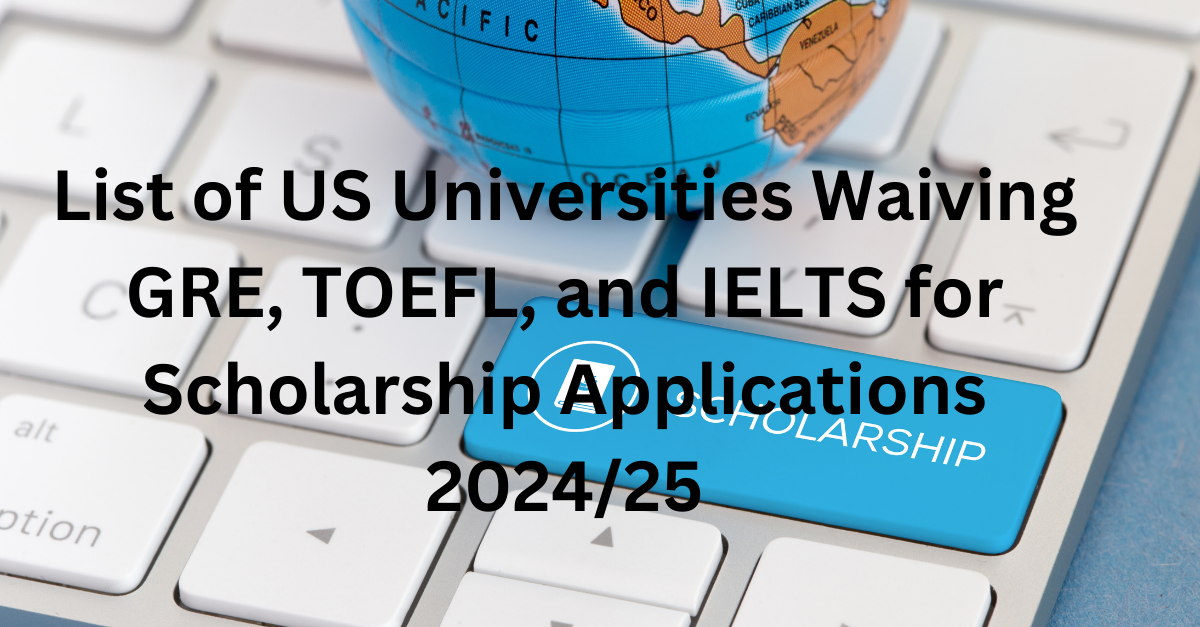 List of US Universities Waiving GRE, TOEFL, and IELTS for Scholarship Applications 2024/25
